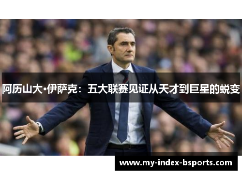 阿历山大·伊萨克：五大联赛见证从天才到巨星的蜕变