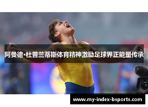 阿曼德·杜普兰蒂斯体育精神激励足球界正能量传承